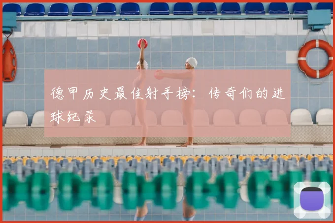 德甲历史最佳射手榜:传奇们的进球纪录